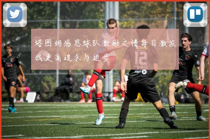 塔图姆感恩球队激励之情每日激发我更高追求与进步