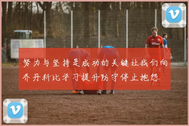 努力与坚持是成功的关键让我们向乔丹科比学习提升防守停止抱怨