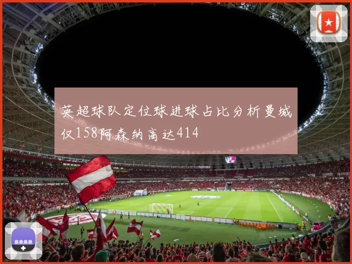 英超球队定位球进球占比分析曼城仅158阿森纳高达414